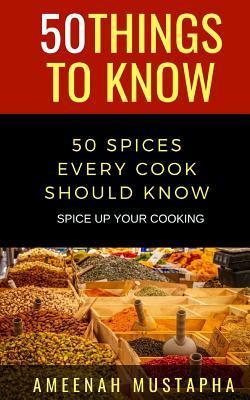50 SPICES EVERY COOK SHOULD KNOW: SPICE UP YOUR COOKING (50 Things to Know About Life, Relationships, and Personal Growth for Adults: Practical Guides for Everyday Life)