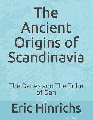 The Ancient Origins of Scandinavia: The Danes and The Tribe of Dan (Paperback)