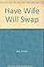 Have Wife, Will Swap