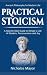 Practical Stoicism: A Step-By-Step Guide to Design a Life of Wisdom, Perseverance and Joy: Ancient Philosophy for Modern Life