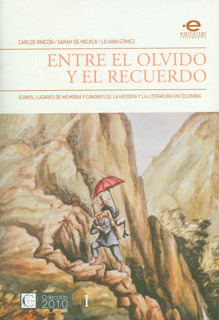 Entre el olvido y el recuerdo. Íconos, lugares de memoria y cánones de la historia y la literatura en Colombia