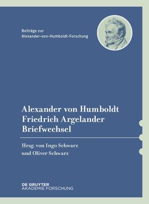 Alexander von Humboldt / Friedrich Argelander, Briefwechsel (Beiträge zur Alexander-von-Humboldt-Forschung, 46) (German Edition)