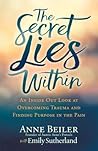 The Secret Lies Within: An Inside Out Look at Overcoming Trauma and Finding Purpose in the Pain