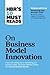 HBR's 10 Must Reads on Business Model Innovation (with featured article "Reinventing Your Business Model" by Mark W. Johnson, Clayton M. Christensen, and Henning Kagermann)