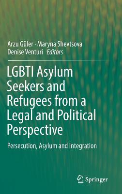 LGBTI Asylum Seekers and Refugees from a Legal and Political Perspective: Persecution, Asylum and Integration