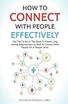 How To Connect With People Effectively: Use The Tactics In This Book To Create Long Lasting Relationships And Connect With People On A Deeper Level How To Connect With People Effectively: Use The Tactics In This Book To Create Long Lasting Relationships And Connect With People On A Deeper Level