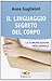 Il linguaggio segreto del corpo. La comunicazione non verbale by Anna Guglielmi