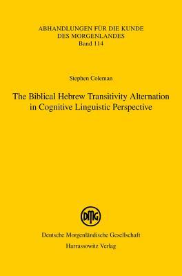 The Biblical Hebrew Transitivity Alternation in Cognitive Linguistic Perspective (Abhandlungen Fur die Kunde Des Morgenlandes)