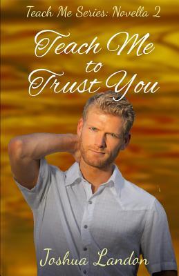 Teach Me To Trust You: Teach Me Series, Novella 2