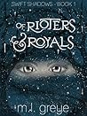 Of Rioters & Royals (Swift Shadows, # 1)