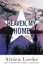 Heaven, My Home by Attica Locke