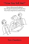 "Now You Tell Me!": Career-Boosting Feedback that People Needed and Finally Got - Plus: Pam’s Tips for Successful Living