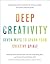 Deep Creativity: Seven Ways to Spark Your Creative Spirit
