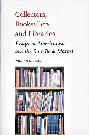 Collectors, Booksellers, and Libraries: Essays on Americanists and the Rare Book Market