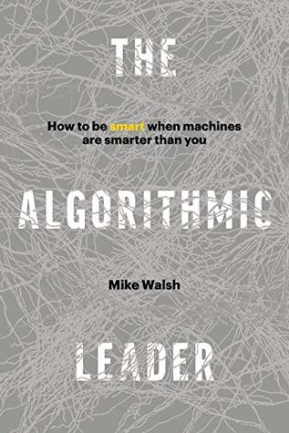 The Algorithmic Leader: How to Be Smart When Machines Are Smarter Than You (Hardcover)