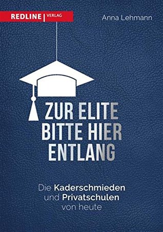 Zur Elite bitte hier entlang: Kaderschmieden und Eliteschulen von heute (German Edition)
