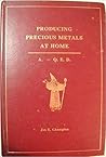 Producing Precious Metals At Home by Joe E. Champion