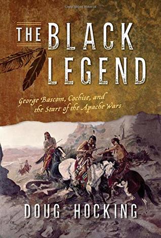 The Black Legend: George Bascom, Cochise, and the Start of the Apache Wars (Hardcover)