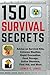 150 Survival Secrets: Advice on Survival Kits, Extreme Weather, Rapid Evacuation, Food Storage, Active Shooters, First Aid, and More