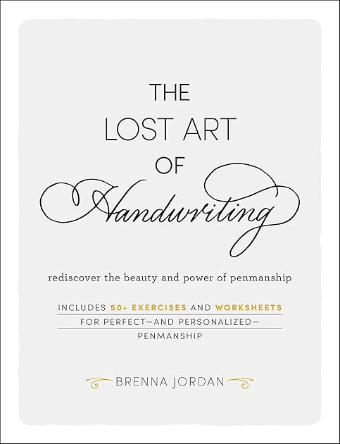 The Lost Art of Handwriting: Rediscover the Beauty and Power of Penmanship