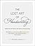 The Lost Art of Handwriting: Rediscover the Beauty and Power of Penmanship