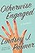 Otherwise Engaged by Lindsey J. Palmer