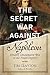 The Secret War Against Napoleon: Britain's Assassination Plot on the French Emperor