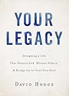 Your Legacy: Designing a Life That Honors God, Blesses Others, and Brings Joy to Your Own Soul
