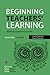 Beginning Teachers' Learning: Making experience count (Critical Guides for Teacher Educators)