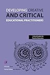 Developing Creative and Critical Educational Practitioners (Critical Guides for Teacher Educators)