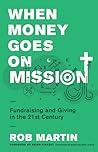 When Money Goes on Mission: Fundraising and Giving in the 21st Century When Money Goes on Mission: Fundraising and Giving in the 21st Century