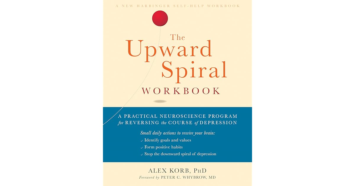 The Upward Spiral Workbook A Practical Neuroscience Program for Reversing the Course of