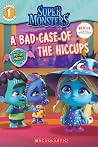 A Bad Case of Hiccups (Super Monsters Level One Reader) (1) (Super Monsters Reader)