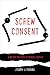 Screw Consent: A Better Politics of Sexual Justice