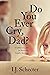 Do You Ever Cry, Dad?: A Fa...