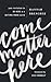 Come Matter Here: Your Invitation to Be Here in a Getting There World