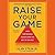 Raise Your Game: High-Performance Secrets from the Best of the Best