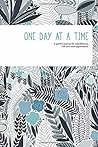 One Day at a Time: A guided journal for mindfulness, self-care, and organization