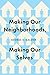 Making Our Neighborhoods, Making Our Selves