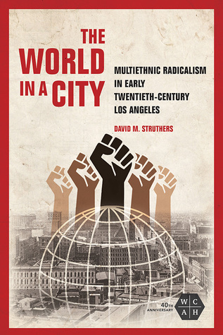 The World in a City: Multiethnic Radicalism in Early Twentieth-Century Los Angeles (Working Class in American History)