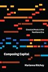 Composing Capital: Classical Music in the Neoliberal Era