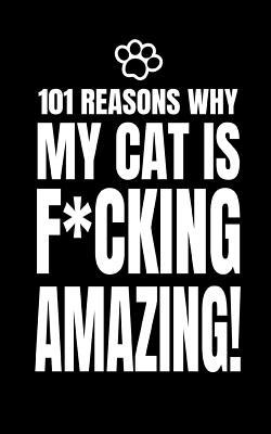 101 Reasons Why My Cat is F*cking Amazing: Funny Blank Fill In Memory Journal Notebook To Personalise 100% For Cat Owner Who Adores Their Fur Baby!