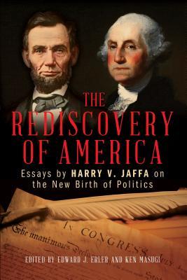 The Rediscovery of America: Essays by Harry V. Jaffa on the New Birth of Politics (Claremont Institute Series on Statesmanship and Political Ph)