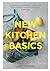 New Kitchen Basics: 10 Essential Ingredients, 120 Recipes - Revolutionize the Way You Cook, Every Day