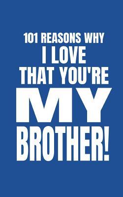 101 Reasons Why I Love That You’re My Brother!: Cute Blank Fill In Memory Journal Notebook To Personalise 100% (Fast and Easy Write and Doodle)