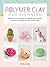 Polymer Clay for Beginners: Inspiration, techniques, and simple step-by-step projects for making art with polymer clay (Volume 1) (Art Makers, 1)