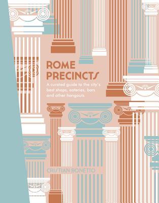 Rome Precincts: A Curated Guide to the City's Best Shops, Eateries, Bars and Other Hangouts
