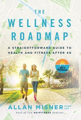 The Wellness Roadmap: A Straightforward Guide to Health and Fitness After 40