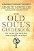 The Old Soul's Guidebook: Who You Are, Why You're Here, & How to Navigate Life on Earth