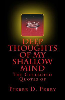 Deep Thoughts of My Shallow Mind: The Collected Quotes of